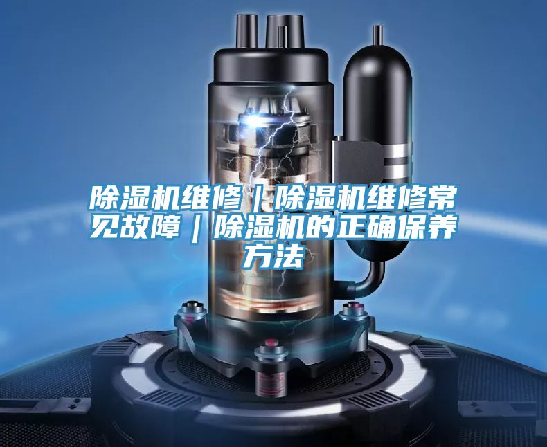 除濕機維修|除濕機維修常見故障|除濕機的正確保養方法